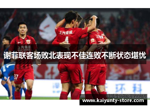 谢菲联客场败北表现不佳连败不断状态堪忧