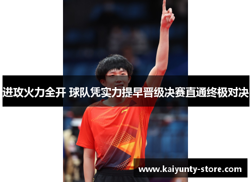 进攻火力全开 球队凭实力提早晋级决赛直通终极对决