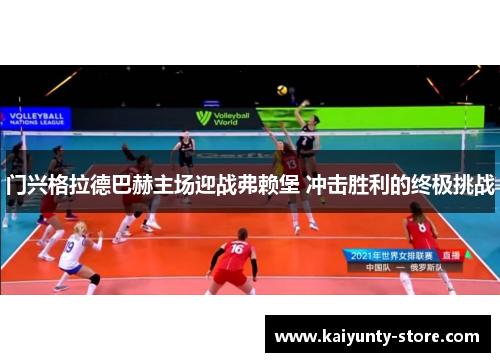 门兴格拉德巴赫主场迎战弗赖堡 冲击胜利的终极挑战