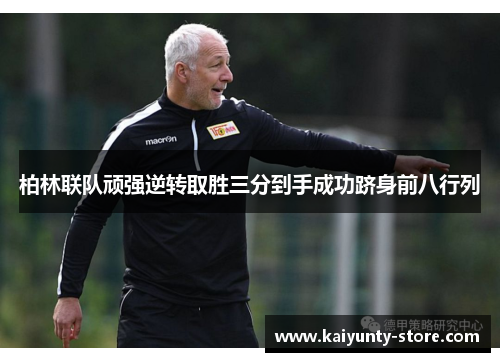 柏林联队顽强逆转取胜三分到手成功跻身前八行列