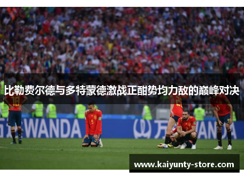比勒费尔德与多特蒙德激战正酣势均力敌的巅峰对决