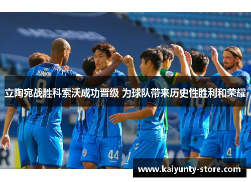 立陶宛战胜科索沃成功晋级 为球队带来历史性胜利和荣耀